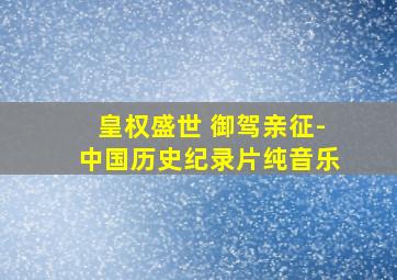 皇权盛世 御驾亲征-中国历史纪录片纯音乐